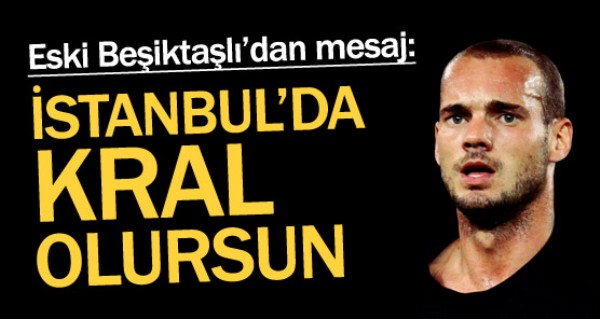 stanbul'da Kral olursun Sneijder!